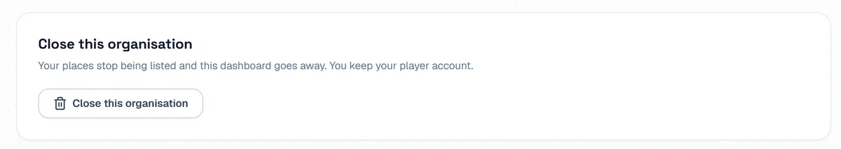 The Close this organisation card, saying your places stop being listed and you keep your player account, with the button to close. The Close this organisation card, saying your places stop being listed and you keep your player account, with the button to close.